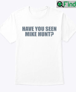 Have You Seen Mike Hunt Shirt Have You Seen My Cunt