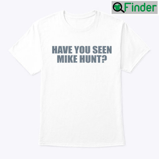 Have You Seen Mike Hunt Shirt Have You Seen My Cunt