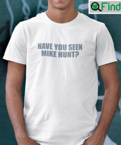 Have You Seen Mike Hunt Tee Shirt Have You Seen My Cunt