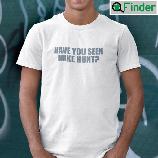 Have You Seen Mike Hunt Tee Shirt Have You Seen My Cunt