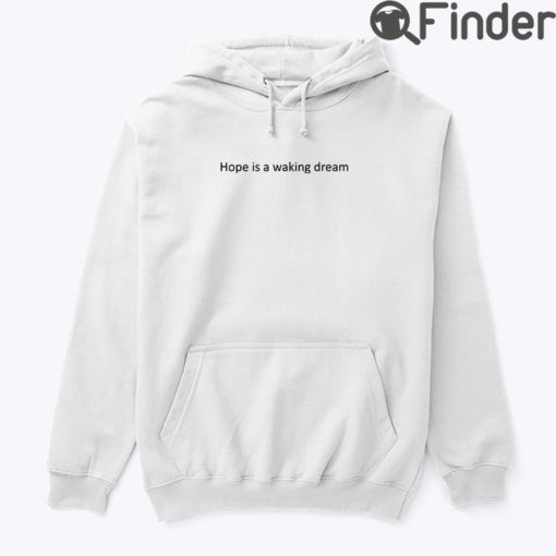 Hope Is A Waking Dream Hoodie Shirt