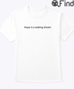 Hope Is A Waking Dream Shirt