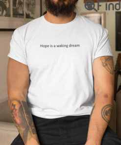 Hope Is A Waking Dream T Shirt