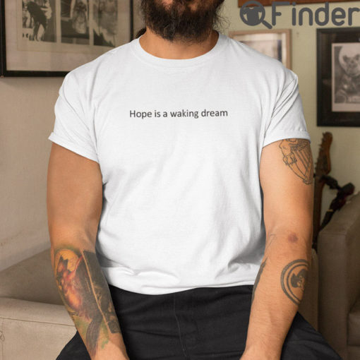 Hope Is A Waking Dream T Shirt