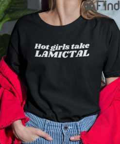 Hot Girls Take Lamictal T Shirt