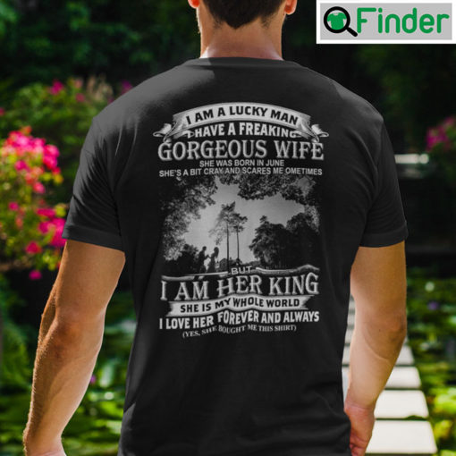 I Am A Lucky Man I Have A Freaking Gorgeous Wife She Was Born In June Shirt