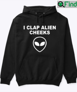 I Clap Alien Cheeks Hoodie Shirt