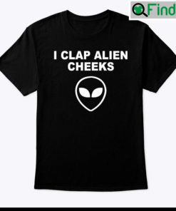 I Clap Alien Cheeks Shirt