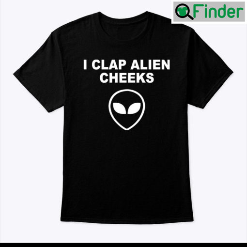 I Clap Alien Cheeks Shirt