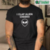 I Clap Alien Cheeks T Shirt