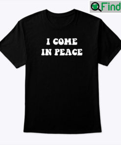 I Come In Peace Tee Shirt