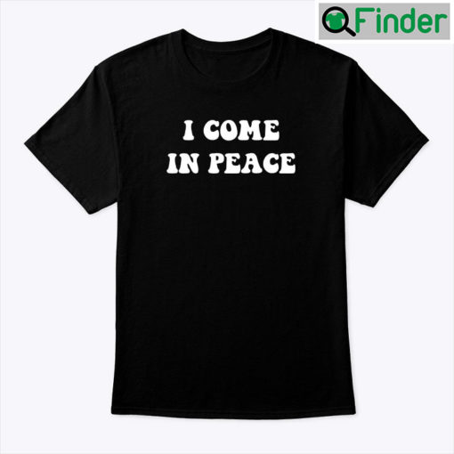 I Come In Peace Tee Shirt