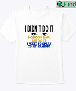 I Didnt Do It Nobody Saw Me Do It Shirt I Want To Speak To My Grandpa