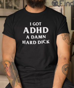 I Got ADHD A Damn Hard Dick