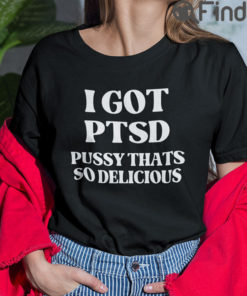 I Got PTSD Pussy Thats So Delicious