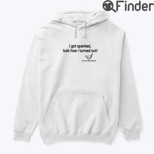 I Got Spanked Look How I Turned Out Hoodie Shirt