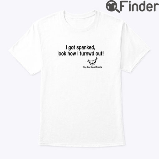 I Got Spanked Look How I Turned Out Shirt