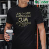 I Had To Stop Making Girls Cum So I Could Focus On Myself Selfcare T Shirt
