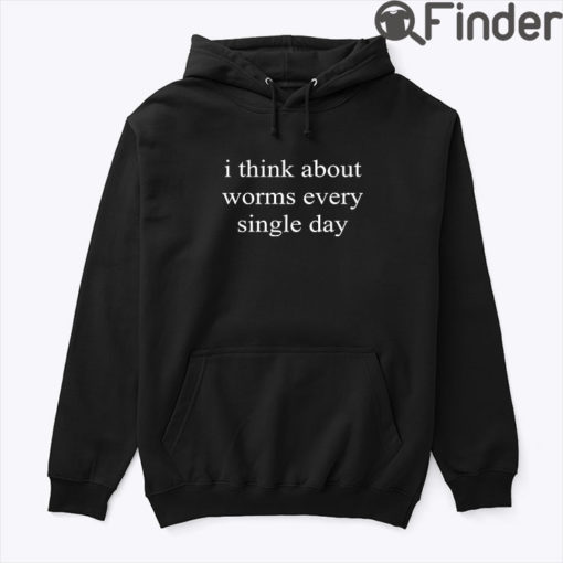 I Think About Worms Every Single Day Hoodie Tee