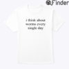 I Think About Worms Every Single Day Shirt