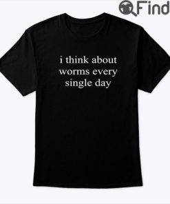 I Think About Worms Every Single Day Tee