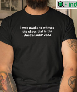 I Was Awake To Witness The Chaos That Is The AustralianGP 2023 Unisex T shirt
