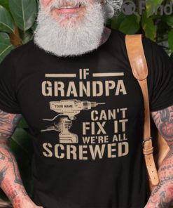 If Grandpa Cant Fix It Were All Screwed Shirt