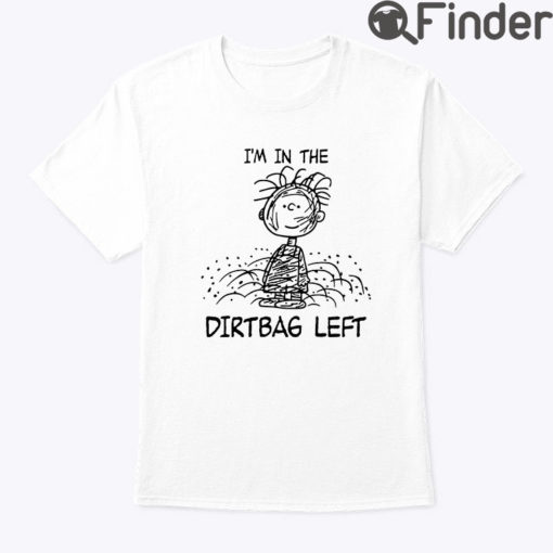 Im In The Dirtbag Left Pig Pen Pigpen Peanuts Shirt