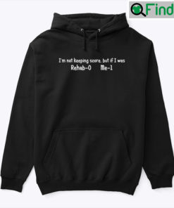 Im Not Keeping Score But If I Was Rehab 0 Me 1 Unisex Hoodie