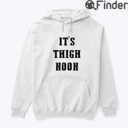 Its Thigh Noon Hoodie Shirt