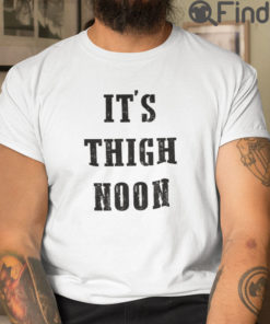 Its Thigh Noon T Shirt