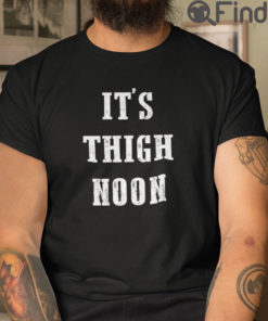 Its Thigh Noon Tee Shirts