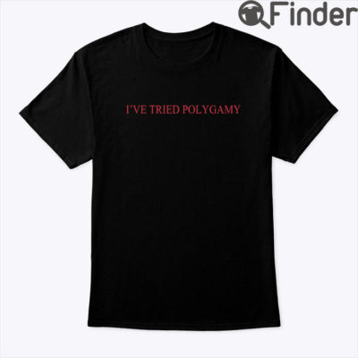 Ive Tried Polygamy Shirt