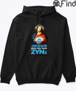 Jesus Died For Your Zyns Hoodie Shirt