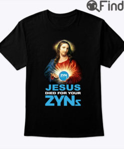 Jesus Died For Your Zyns Shirt