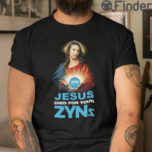 Jesus Died For Your Zyns T Shirt