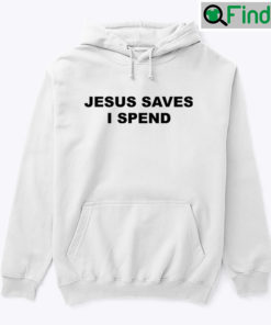 Jesus Saves I Spend Hoodie Shirt