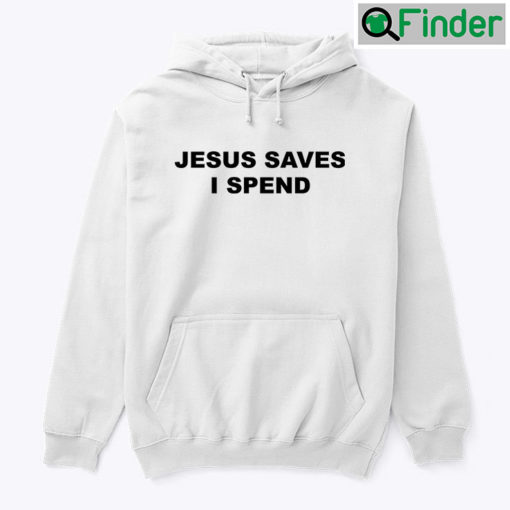 Jesus Saves I Spend Hoodie Shirt