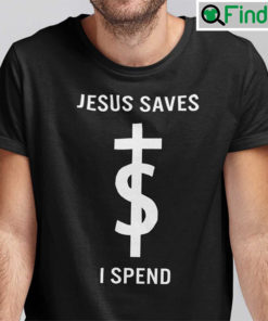 Jesus Saves I Spend Shirt