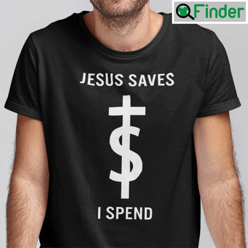 Jesus Saves I Spend Shirt