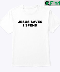 Jesus Saves I Spend T Shirt