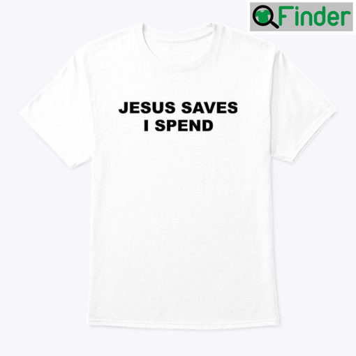 Jesus Saves I Spend T Shirt