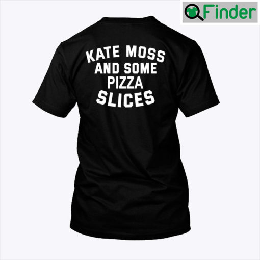 Kate Moss And Some Pizza Slices Shirt