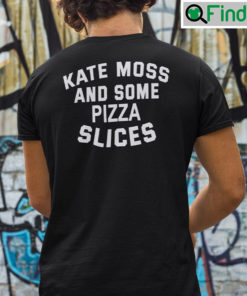 Kate Moss And Some Pizza Slices T Shirt