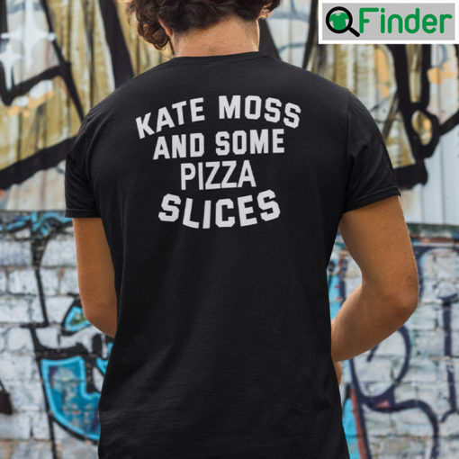 Kate Moss And Some Pizza Slices T Shirt