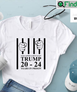 Make America Great Again Trump 20 To 24 Years In Prison T shirt