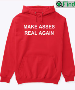 Make Asses Real Again Hoodie Shirt