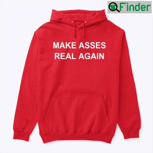 Make Asses Real Again Hoodie Shirt