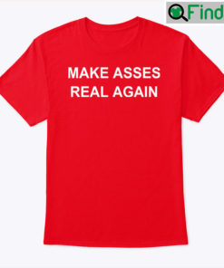 Make Asses Real Again Shirt