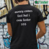 Money Comes Fast But I Cum Faster T Shirt